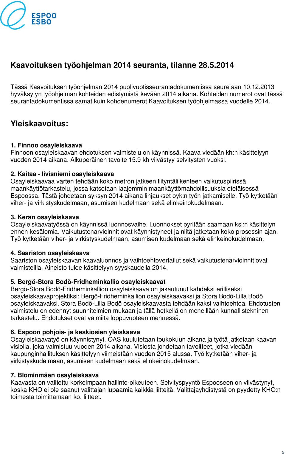 Yleiskaavoitus: 1. Finnoo osayleiskaava Finnoon osayleiskaavan ehdotuksen valmistelu on käynnissä. Kaava viedään kh:n käsittelyyn vuoden 2014 aikana. Alkuperäinen tavoite 15.