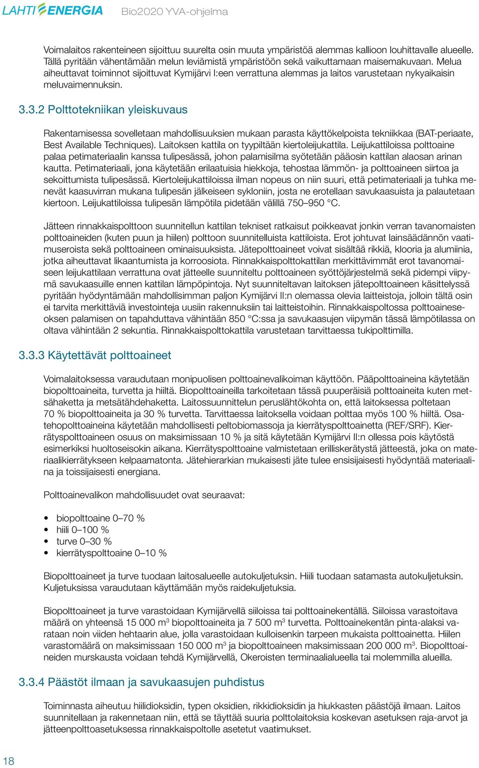 Melua aiheuttavat toiminnot sijoittuvat Kymijärvi I:een verrattuna alemmas ja laitos varustetaan nykyaikaisin meluvaimennuksin. 3.