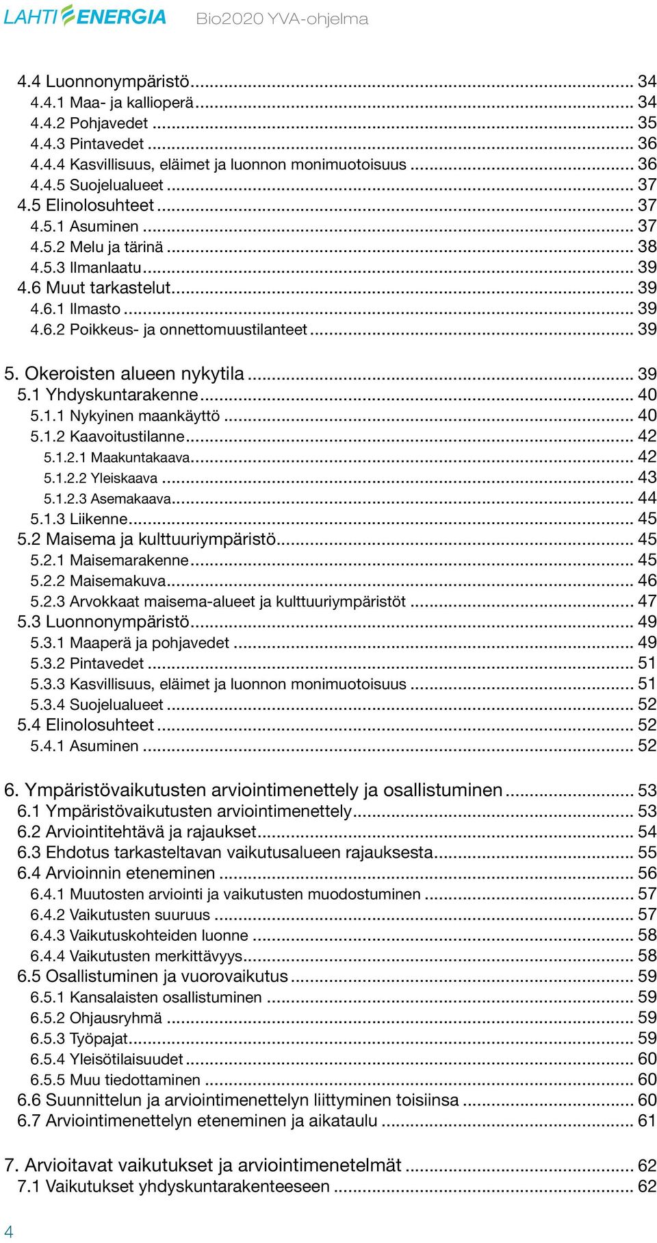 Okeroisten alueen nykytila... 39 5.1 Yhdyskuntarakenne... 40 5.1.1 Nykyinen maankäyttö... 40 5.1.2 Kaavoitustilanne... 42 5.1.2.1 Maakuntakaava... 42 5.1.2.2 Yleiskaava... 43 5.1.2.3 Asemakaava... 44 5.