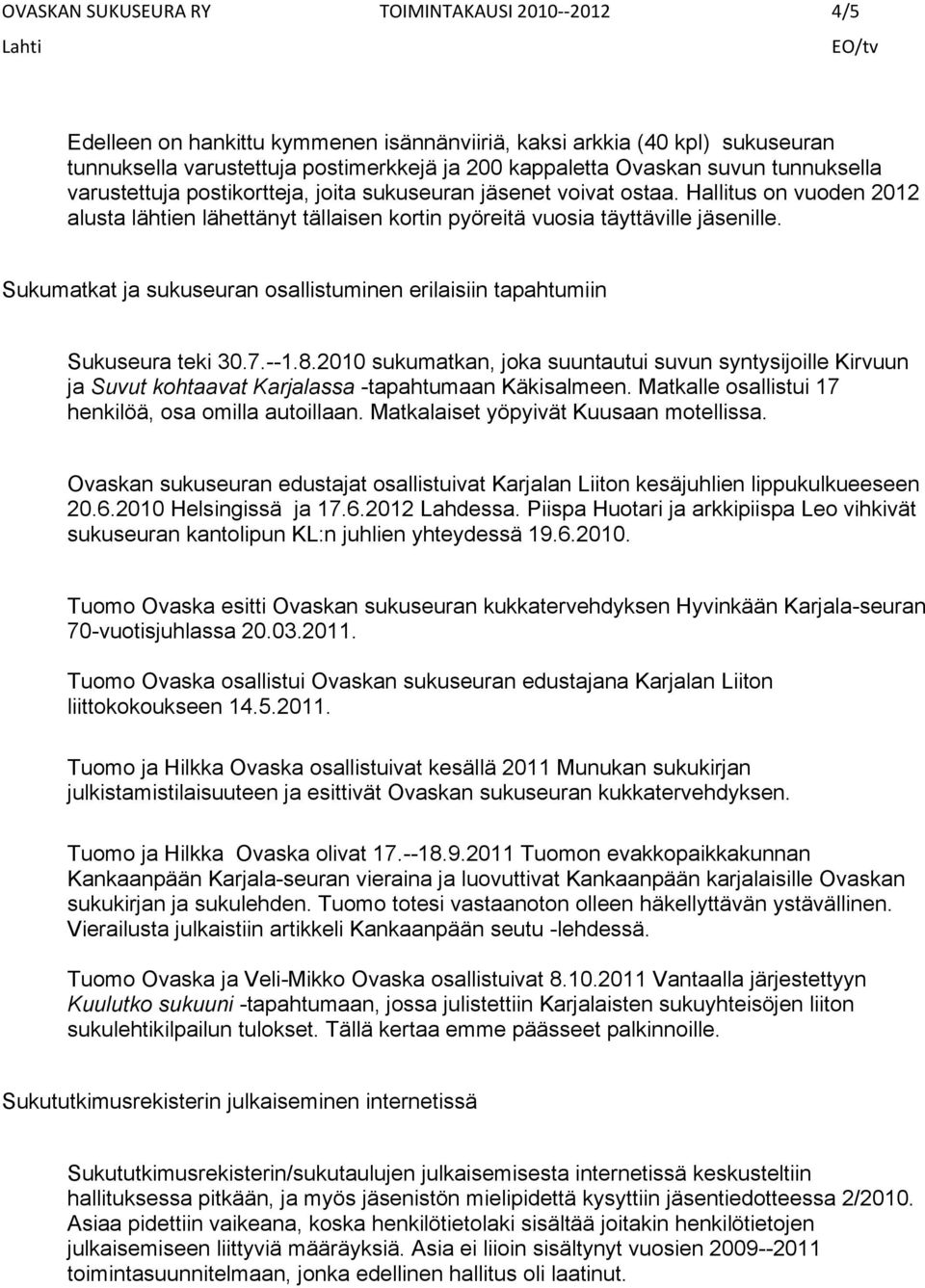 Sukumatkat ja sukuseuran osallistuminen erilaisiin tapahtumiin Sukuseura teki 30.7.--1.8.