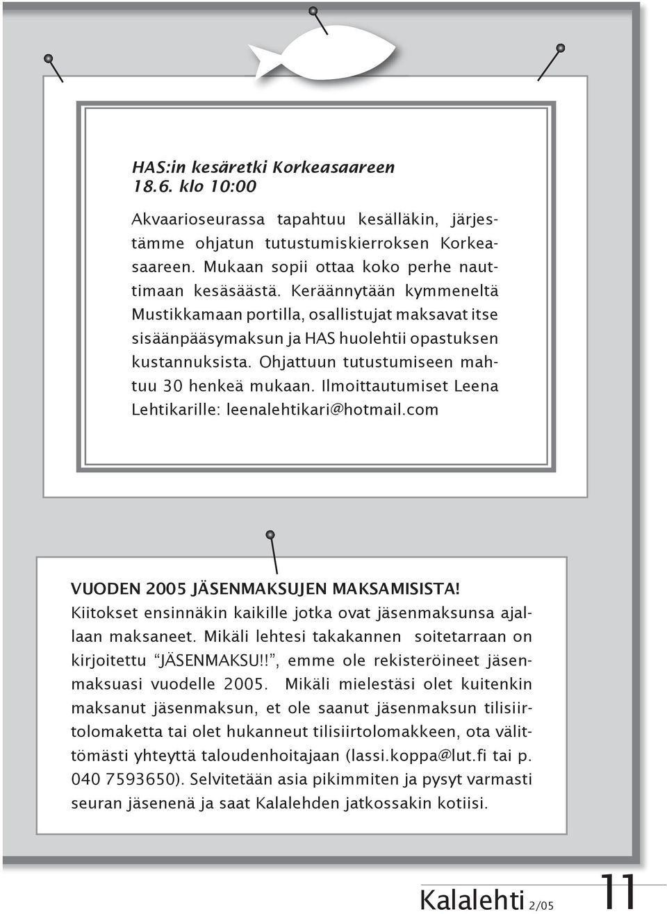 Ilmoittautumiset Leena Lehtikarille: leenalehtikari@hotmail.com VUODEN 2005 JÄSENMAKSUJEN MAKSAMISISTA! Kiitokset ensinnäkin kaikille jotka ovat jäsenmaksunsa ajallaan maksaneet.