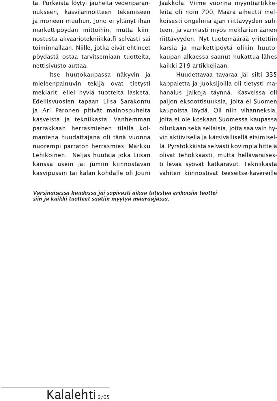 Itse huutokaupassa näkyvin ja mieleenpainuvin tekijä ovat tietysti meklarit, ellei hyviä tuotteita lasketa.