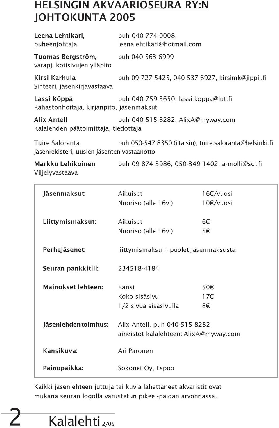 koppa@lut.fi Rahastonhoitaja, kirjanpito, jäsenmaksut Alix Antell puh 040-515 8282, AlixA@myway.com Kalalehden päätoimittaja, tiedottaja Tuire Saloranta puh 050-547 8350 (iltaisin), tuire.