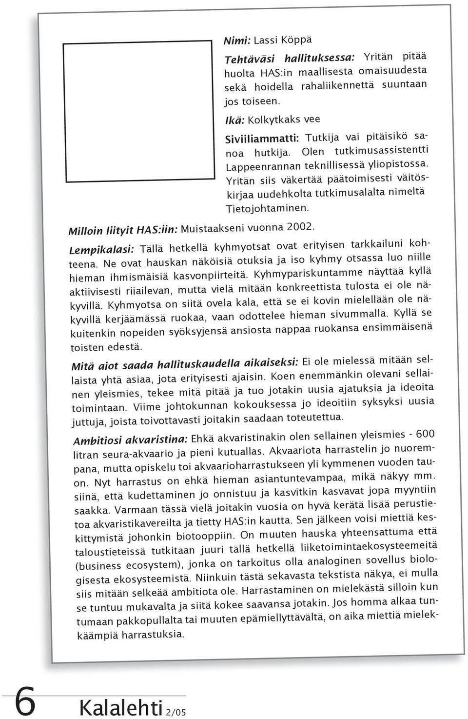 Yritän siis väkertää päätoimisesti väitöskirjaa uudehkolta tutkimusalalta nimeltä Tietojohtaminen. Milloin liityit HAS:iin: Muistaakseni vuonna 2002.