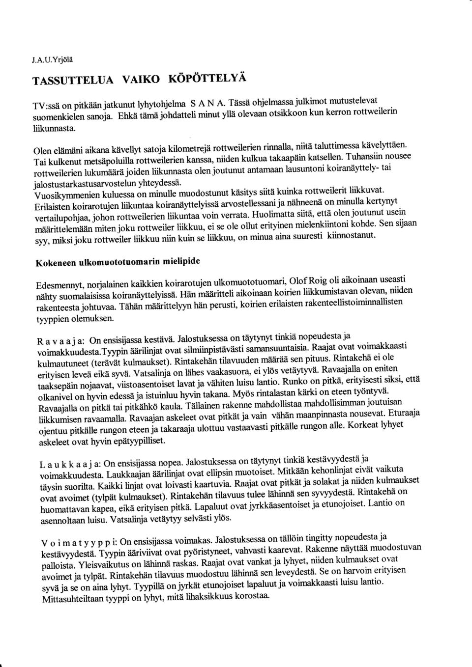 olen eliimiini aikana kiivellyt satoja kilometrejii rottweilerien rinnalla, niita taluttimessa k2ivelyttiien' Tai kulkenut metsiipoluilla rottweilerien kanssa, niiden kulkua takaapdin katsellen-