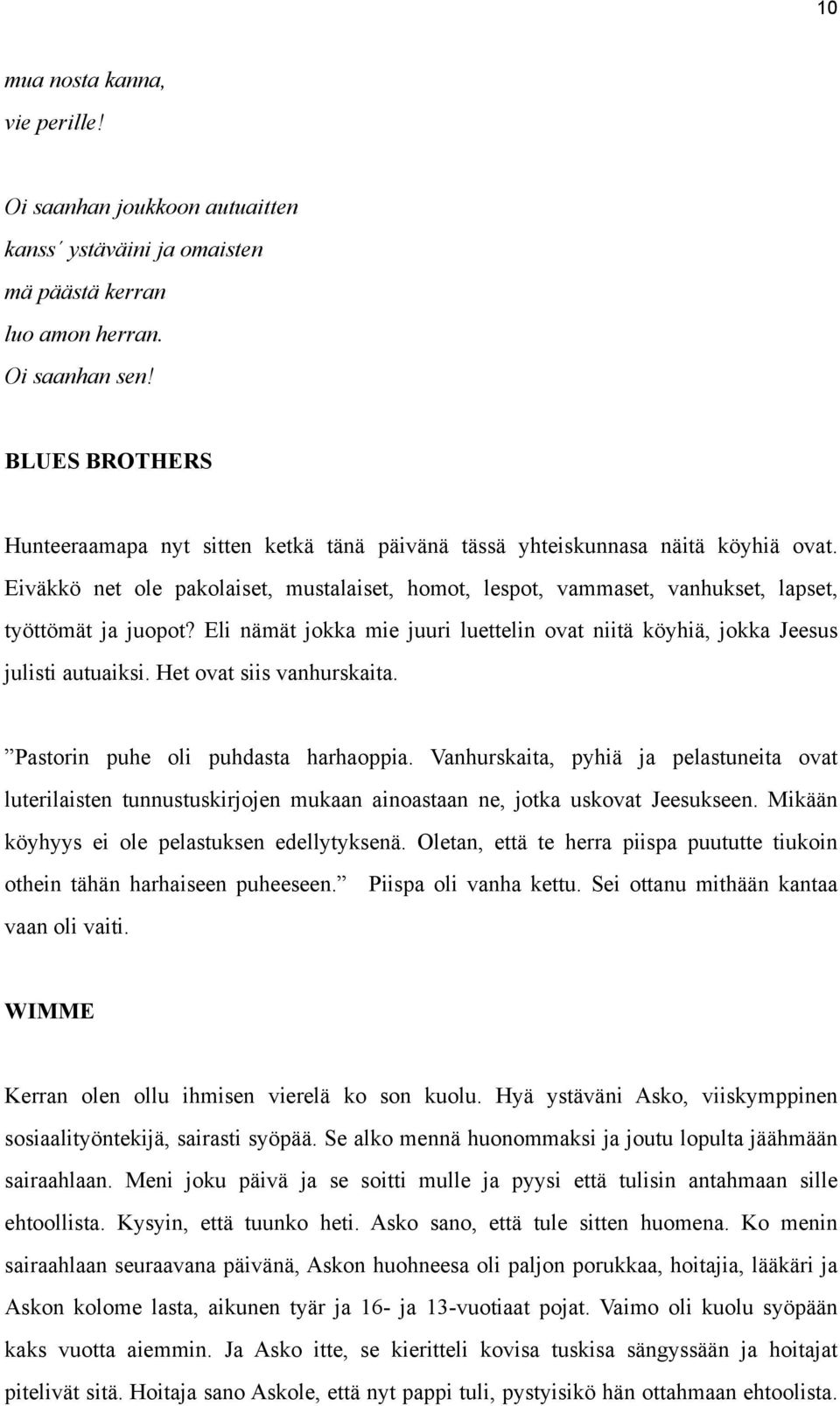 Eiväkkö net ole pakolaiset, mustalaiset, homot, lespot, vammaset, vanhukset, lapset, työttömät ja juopot? Eli nämät jokka mie juuri luettelin ovat niitä köyhiä, jokka Jeesus julisti autuaiksi.