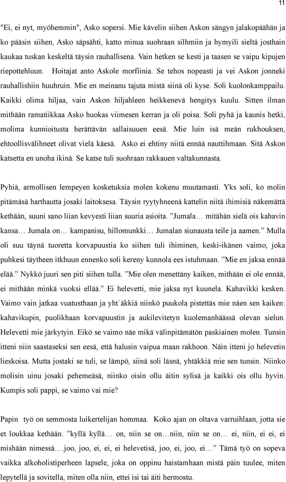 Vain hetken se kesti ja taasen se vaipu kipujen riepottehluun. Hoitajat anto Askole morfiinia. Se tehos nopeasti ja vei Askon jonneki rauhallishiin huuhruin.