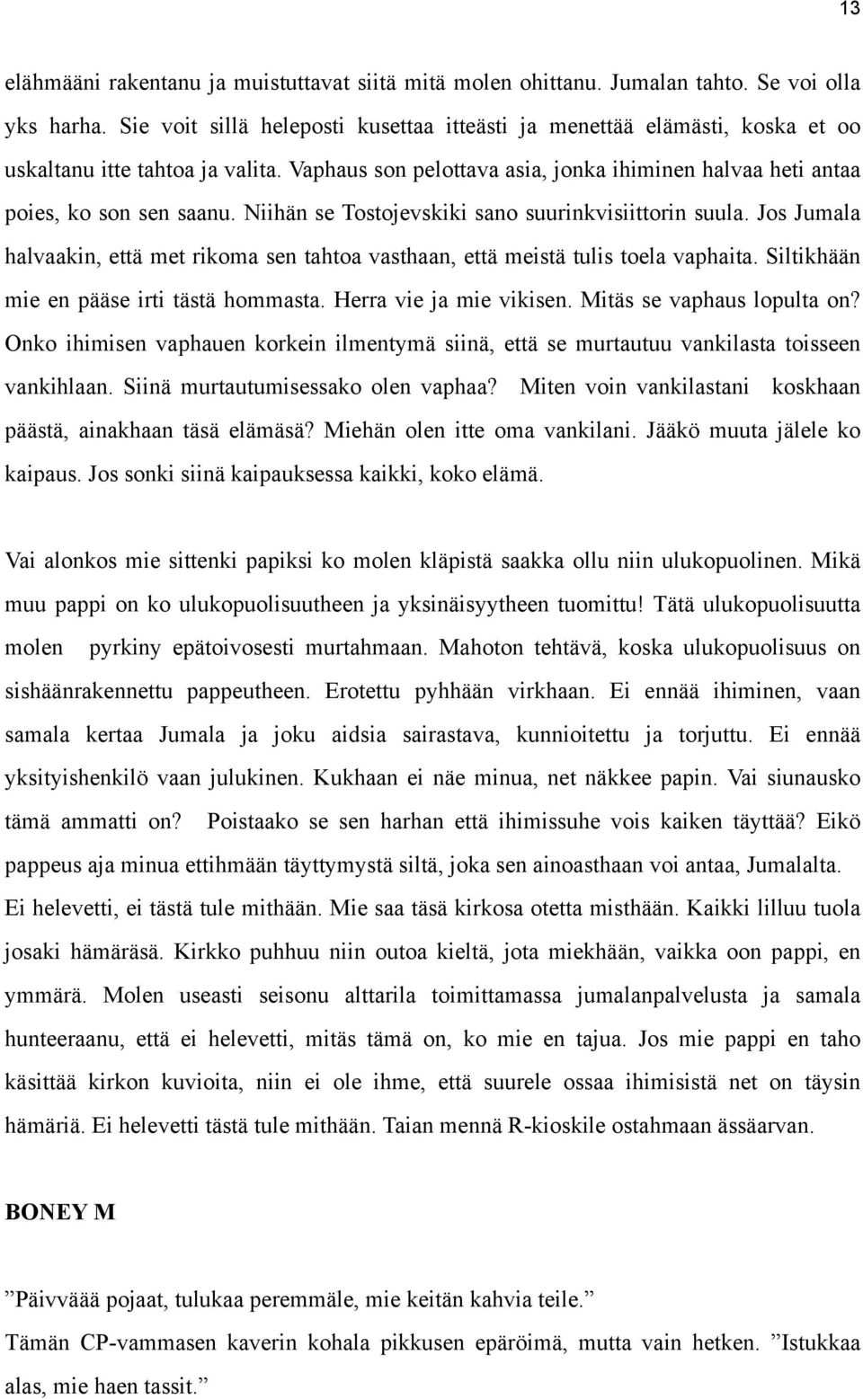 Niihän se Tostojevskiki sano suurinkvisiittorin suula. Jos Jumala halvaakin, että met rikoma sen tahtoa vasthaan, että meistä tulis toela vaphaita. Siltikhään mie en pääse irti tästä hommasta.