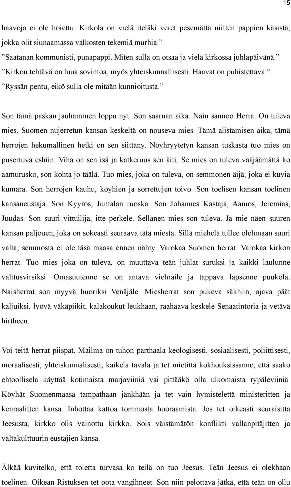 Son tämä paskan jauhaminen loppu nyt. Son saarnan aika. Näin sannoo Herra. On tuleva mies. Suomen nujerretun kansan keskeltä on nouseva mies.