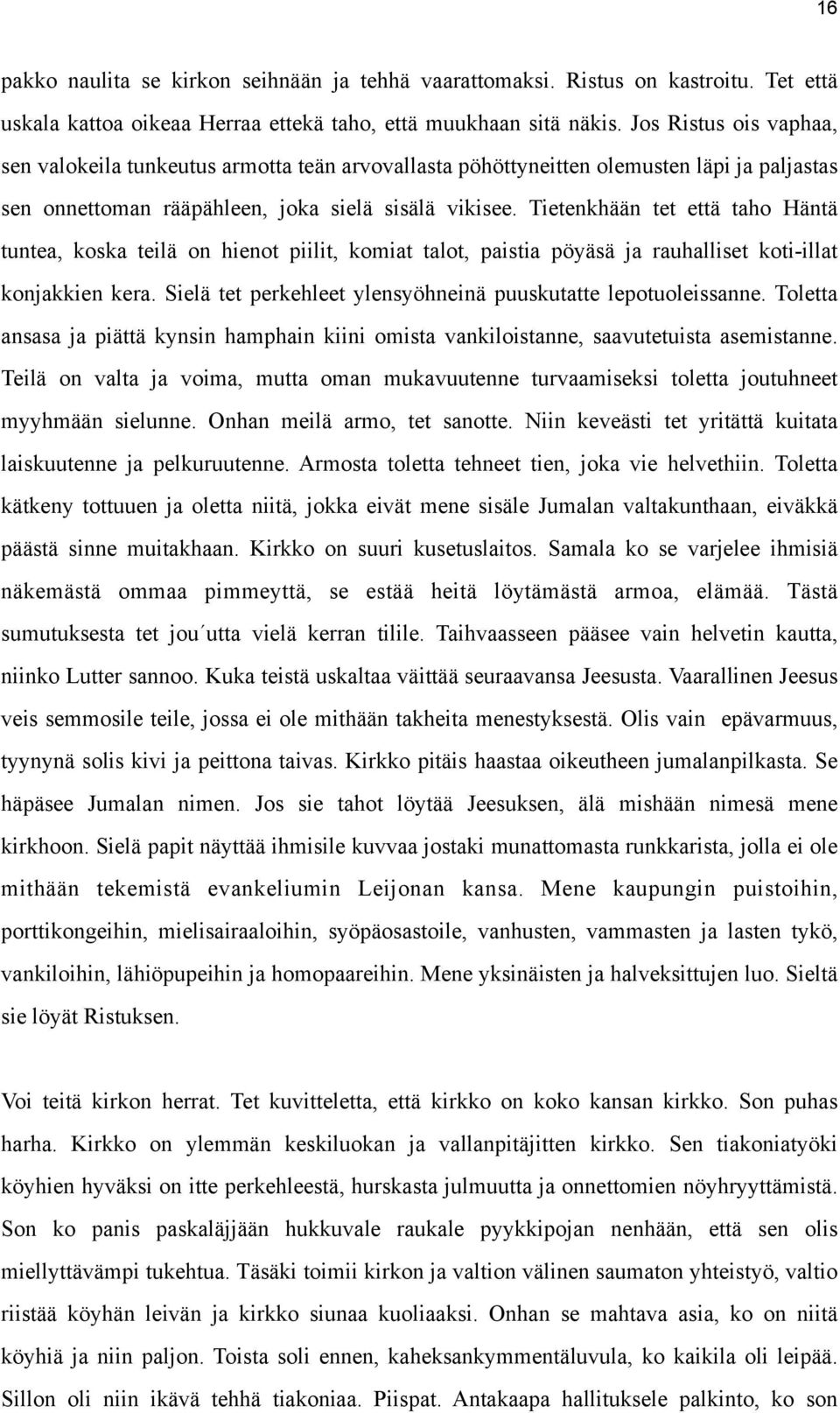 Tietenkhään tet että taho Häntä tuntea, koska teilä on hienot piilit, komiat talot, paistia pöyäsä ja rauhalliset koti-illat konjakkien kera.