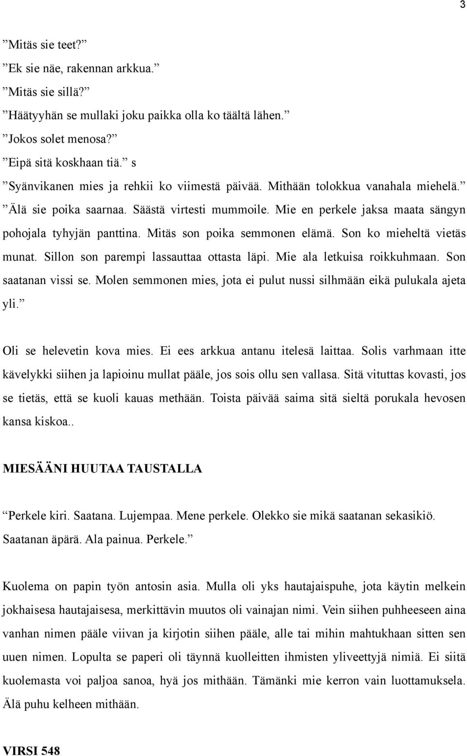 Mitäs son poika semmonen elämä. Son ko mieheltä vietäs munat. Sillon son parempi lassauttaa ottasta läpi. Mie ala letkuisa roikkuhmaan. Son saatanan vissi se.