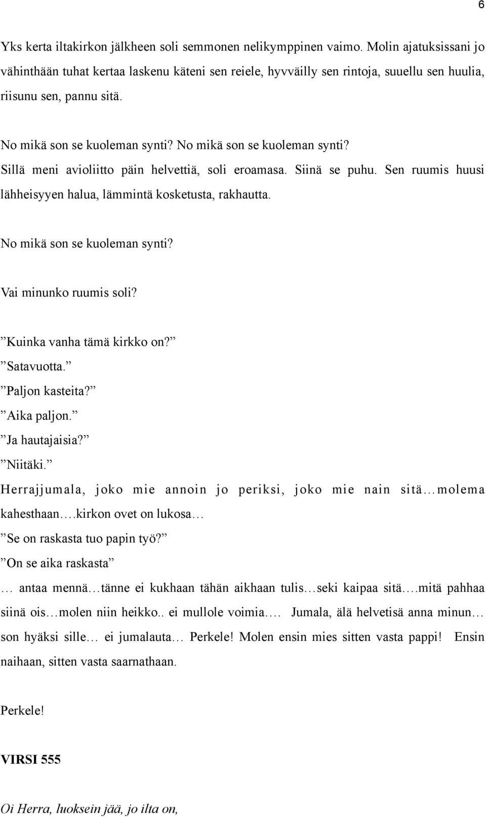 No mikä son se kuoleman synti? Sillä meni avioliitto päin helvettiä, soli eroamasa. Siinä se puhu. Sen ruumis huusi lähheisyyen halua, lämmintä kosketusta, rakhautta. No mikä son se kuoleman synti?