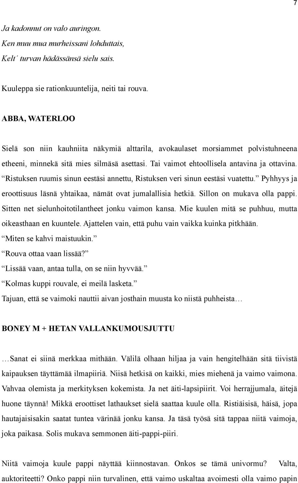 Ristuksen ruumis sinun eestäsi annettu, Ristuksen veri sinun eestäsi vuatettu. Pyhhyys ja eroottisuus läsnä yhtaikaa, nämät ovat jumalallisia hetkiä. Sillon on mukava olla pappi.