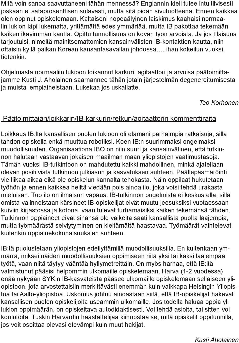 Ja jos tilaisuus tarjoutuisi, nimeltä mainitsemattomien kansainvälisten IB-kontaktien kautta, niin ottaisin kyllä paikan Korean kansantasavallan johdossa. ihan kokeilun vuoksi, tietenkin.