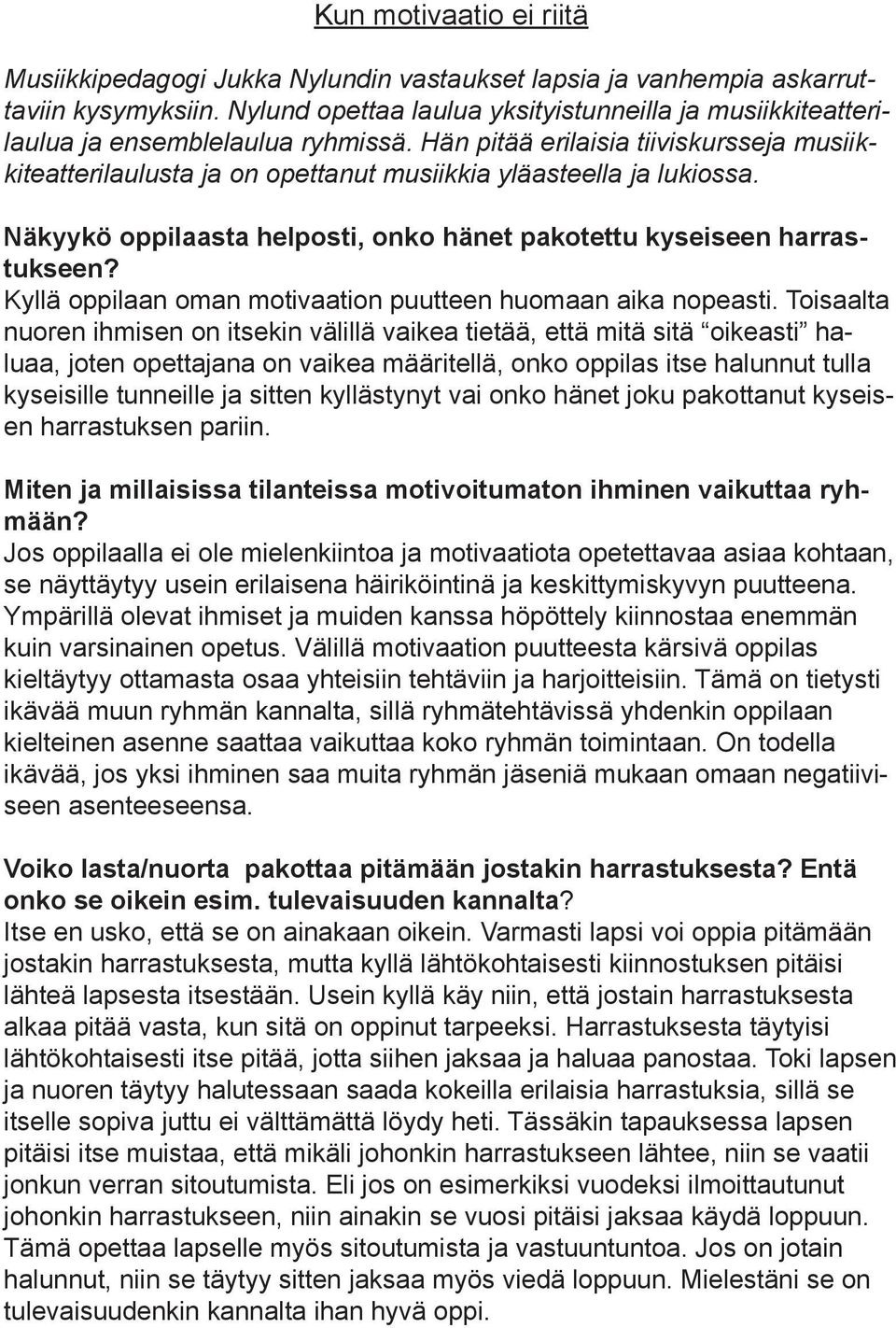 Hän pitää erilaisia tiiviskursseja musiikkiteatterilaulusta ja on opettanut musiikkia yläasteella ja lukiossa. Näkyykö oppilaasta helposti, onko hänet pakotettu kyseiseen harrastukseen?