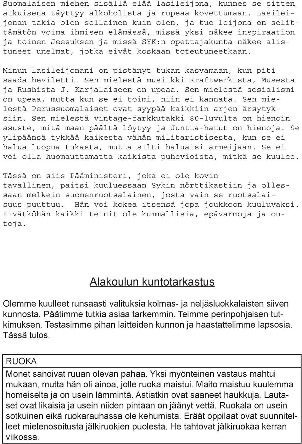 unelmat, jotka eivät koskaan toteutuneetkaan. Minun lasileijonani on pistänyt tukan kasvamaan, kun piti saada heviletti. Sen mielestä musiikki Kraftwerkista, Musesta ja Rushista J.