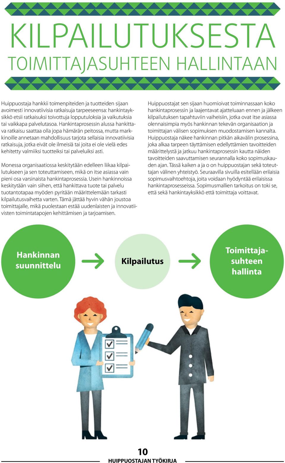 Hankintaprosessin alussa hankittava ratkaisu saattaa olla jopa hämärän peitossa, mutta markkinoille annetaan mahdollisuus tarjota sellaisia innovatiivisia ratkaisuja, jotka eivät ole ilmeisiä tai