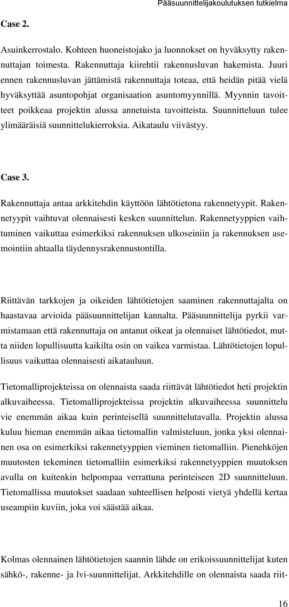 Myynnin tavoitteet poikkeaa projektin alussa annetuista tavoitteista. Suunnitteluun tulee ylimääräisiä suunnittelukierroksia. Aikataulu viivästyy. Case 3.