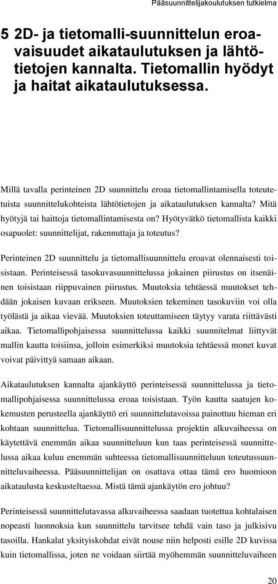 Hyötyvätkö tietomallista kaikki osapuolet: suunnittelijat, rakennuttaja ja toteutus? Perinteinen 2D suunnittelu ja tietomallisuunnittelu eroavat olennaisesti toisistaan.