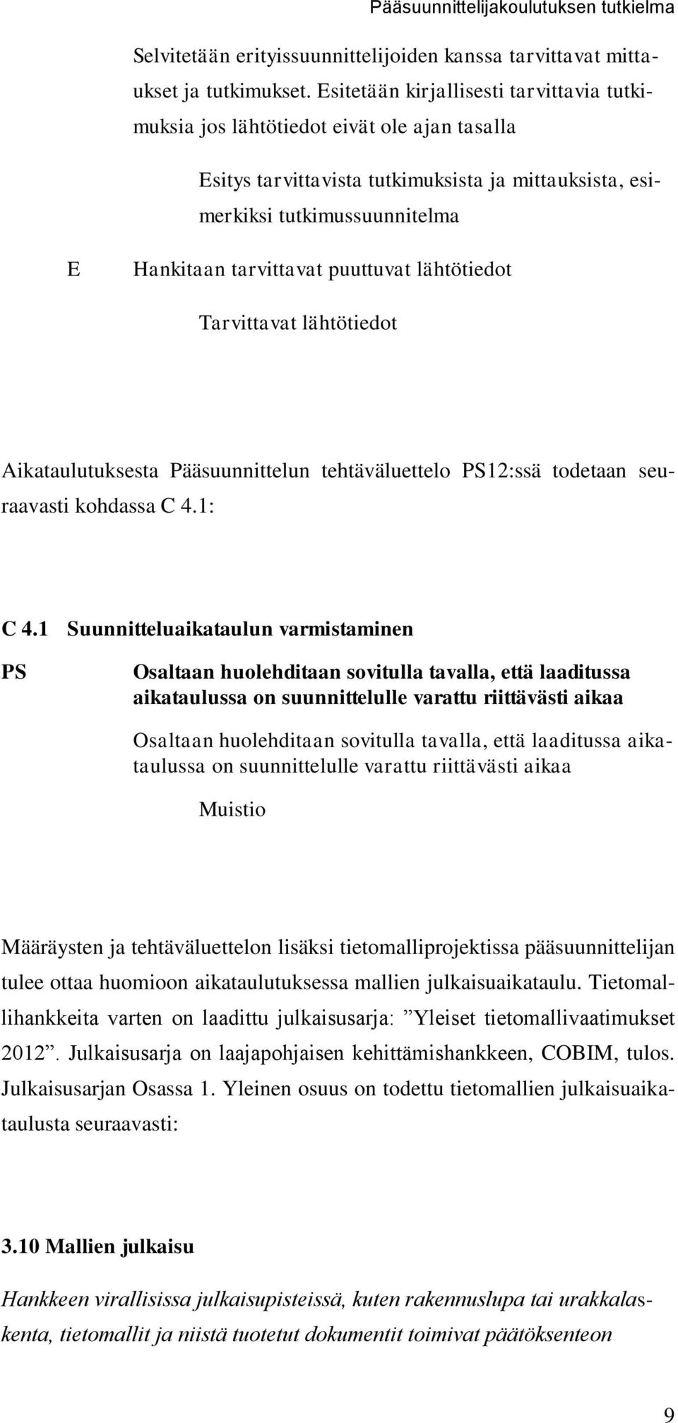 puuttuvat lähtötiedot Tarvittavat lähtötiedot Aikataulutuksesta Pääsuunnittelun tehtäväluettelo PS12:ssä todetaan seuraavasti kohdassa C 4.1: C 4.