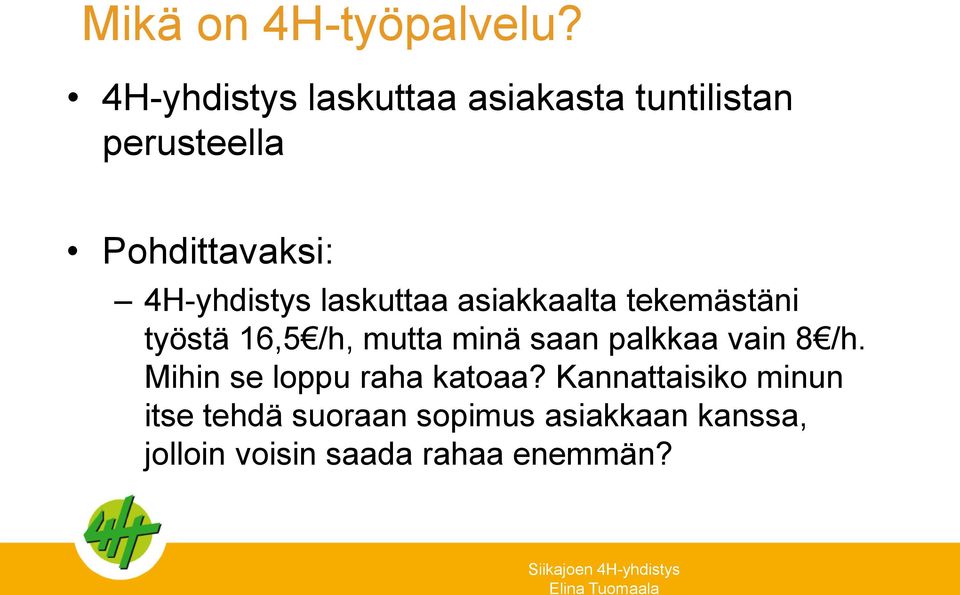 4H-yhdistys laskuttaa asiakkaalta tekemästäni työstä 16,5 /h, mutta minä saan