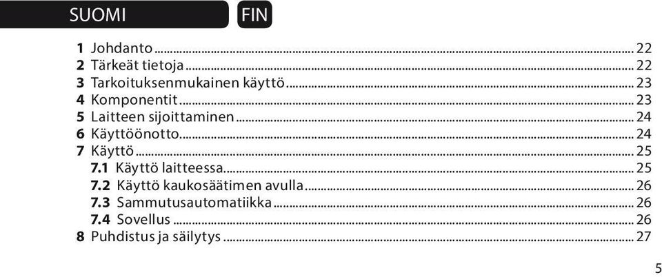 .. 24 7 Käyttö... 25 7.1 Käyttö laitteessa... 25 7.2 Käyttö kaukosäätimen avulla.