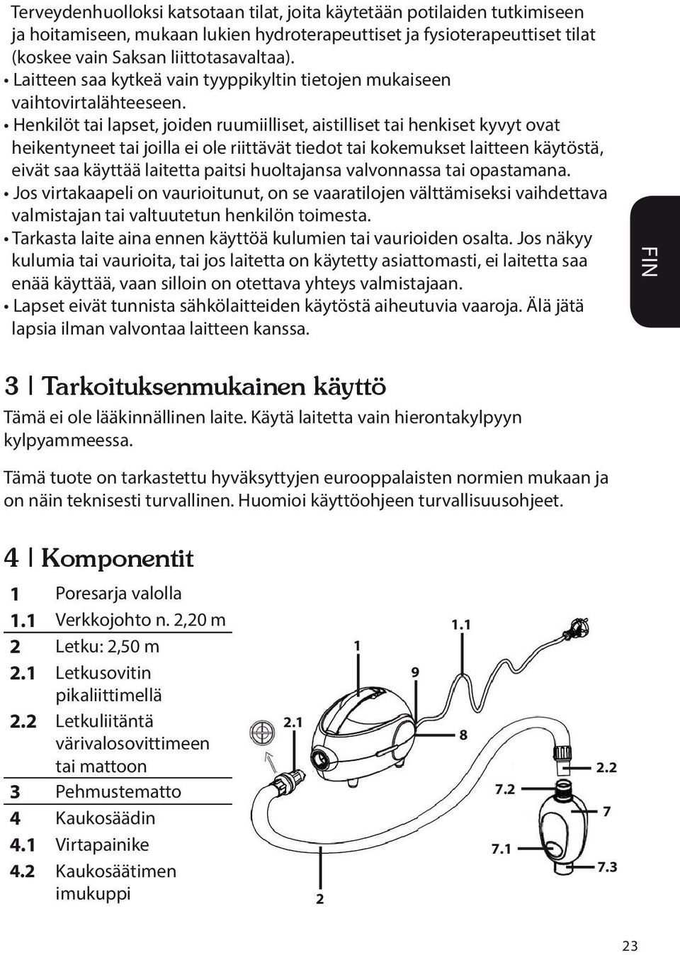 Henkilöt tai lapset, joiden ruumiilliset, aistilliset tai henkiset kyvyt ovat heikentyneet tai joilla ei ole riittävät tiedot tai kokemukset laitteen käytöstä, eivät saa käyttää laitetta paitsi