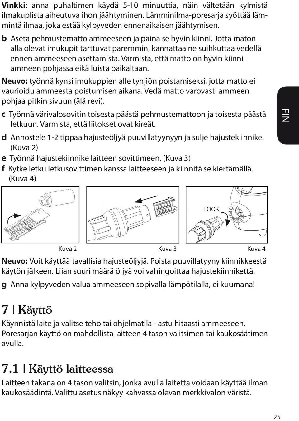 Jotta maton alla olevat imukupit tarttuvat paremmin, kannattaa ne suihkuttaa vedellä ennen ammeeseen asettamista. Varmista, että matto on hyvin kiinni ammeen pohjassa eikä luista paikaltaan.