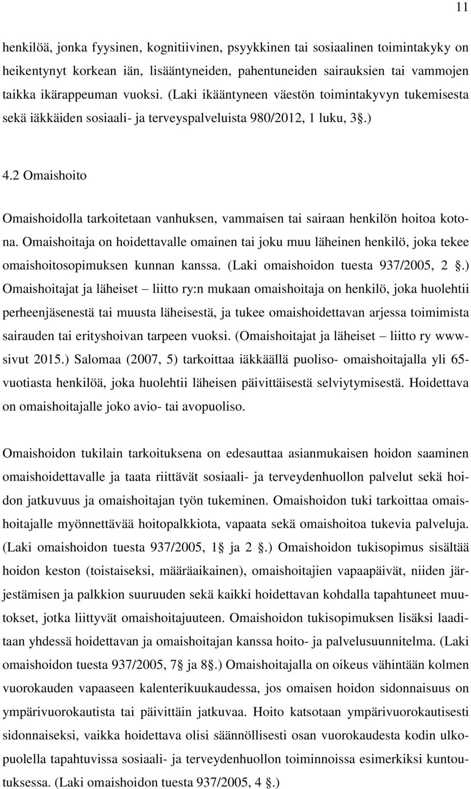 2 Omaishoito Omaishoidolla tarkoitetaan vanhuksen, vammaisen tai sairaan henkilön hoitoa kotona.