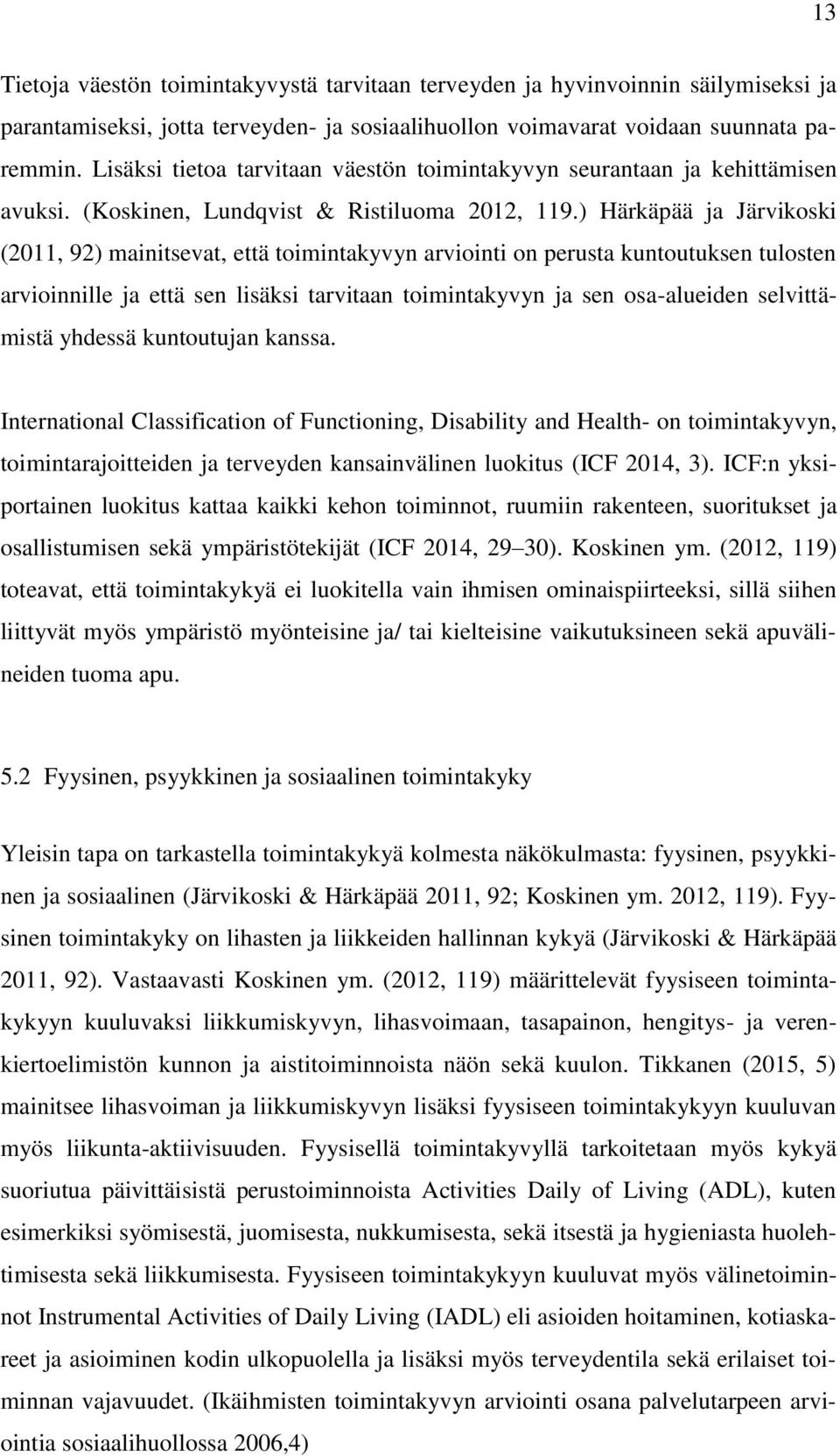 ) Härkäpää ja Järvikoski (2011, 92) mainitsevat, että toimintakyvyn arviointi on perusta kuntoutuksen tulosten arvioinnille ja että sen lisäksi tarvitaan toimintakyvyn ja sen osa-alueiden