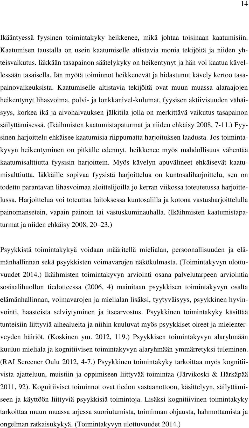 Kaatumiselle altistavia tekijöitä ovat muun muassa alaraajojen heikentynyt lihasvoima, polvi- ja lonkkanivel-kulumat, fyysisen aktiivisuuden vähäisyys, korkea ikä ja aivohalvauksen jälkitila jolla on