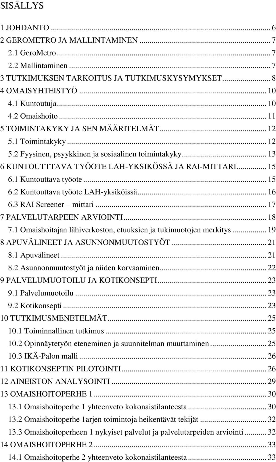 1 Kuntouttava työote... 15 6.2 Kuntouttava työote LAH-yksiköissä... 16 6.3 RAI Screener mittari... 17 7 PALVELUTARPEEN ARVIOINTI... 18 7.