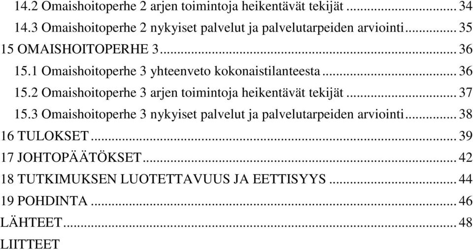 1 Omaishoitoperhe 3 yhteenveto kokonaistilanteesta... 36 15.2 Omaishoitoperhe 3 arjen toimintoja heikentävät tekijät... 37 15.