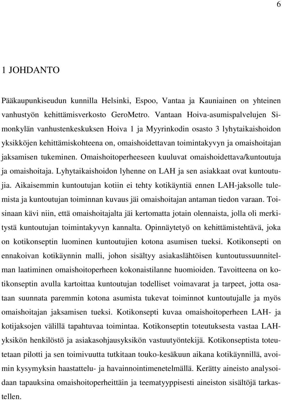 jaksamisen tukeminen. Omaishoitoperheeseen kuuluvat omaishoidettava/kuntoutuja ja omaishoitaja. Lyhytaikaishoidon lyhenne on LAH ja sen asiakkaat ovat kuntoutujia.