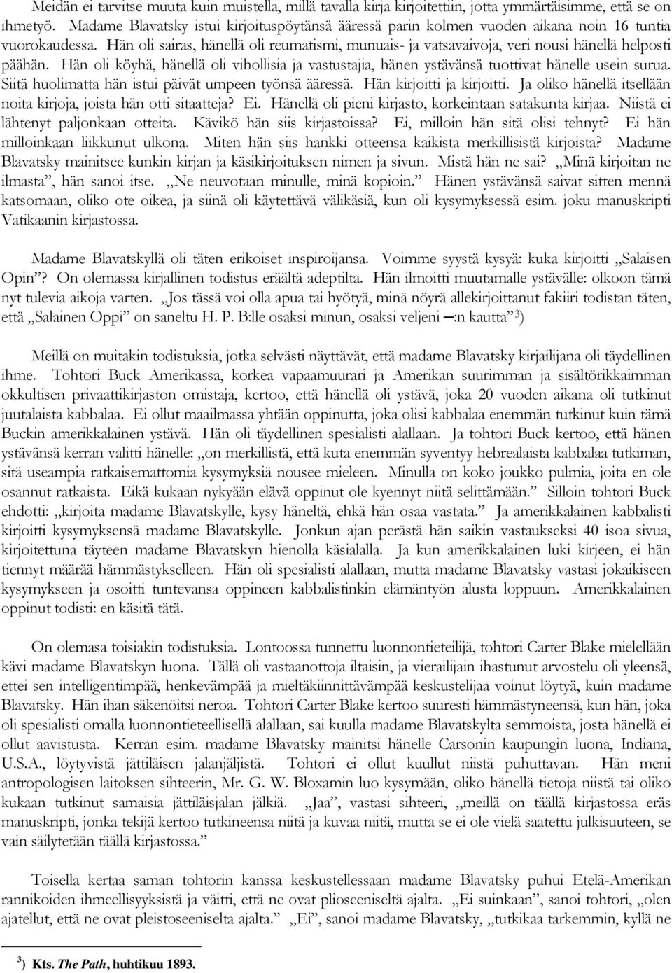 Hän oli sairas, hänellä oli reumatismi, munuais- ja vatsavaivoja, veri nousi hänellä helposti päähän.