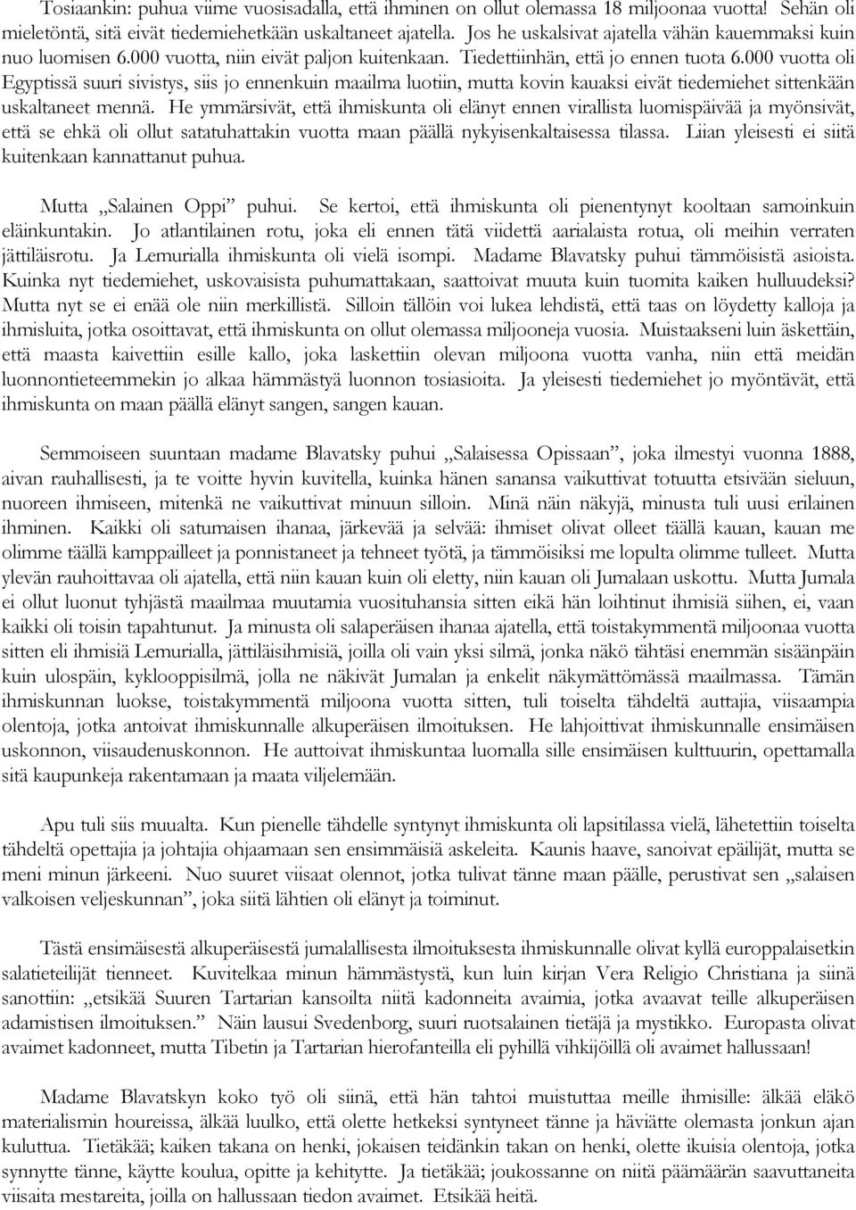 000 vuotta oli Egyptissä suuri sivistys, siis jo ennenkuin maailma luotiin, mutta kovin kauaksi eivät tiedemiehet sittenkään uskaltaneet mennä.