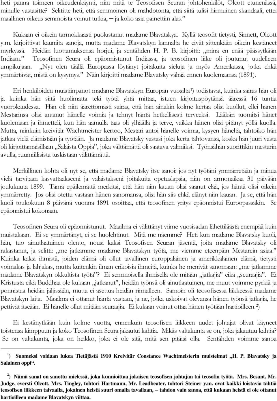 Kukaan ei oikein tarmokkaasti puolustanut madame Blavatskya. Kyllä teosofit tietysti, Sinnett, Olcott y.m. kirjoittivat kauniita sanoja, mutta madame Blavatskyn kannalta he eivät sittenkään oikein kestäneet myrkyssä.