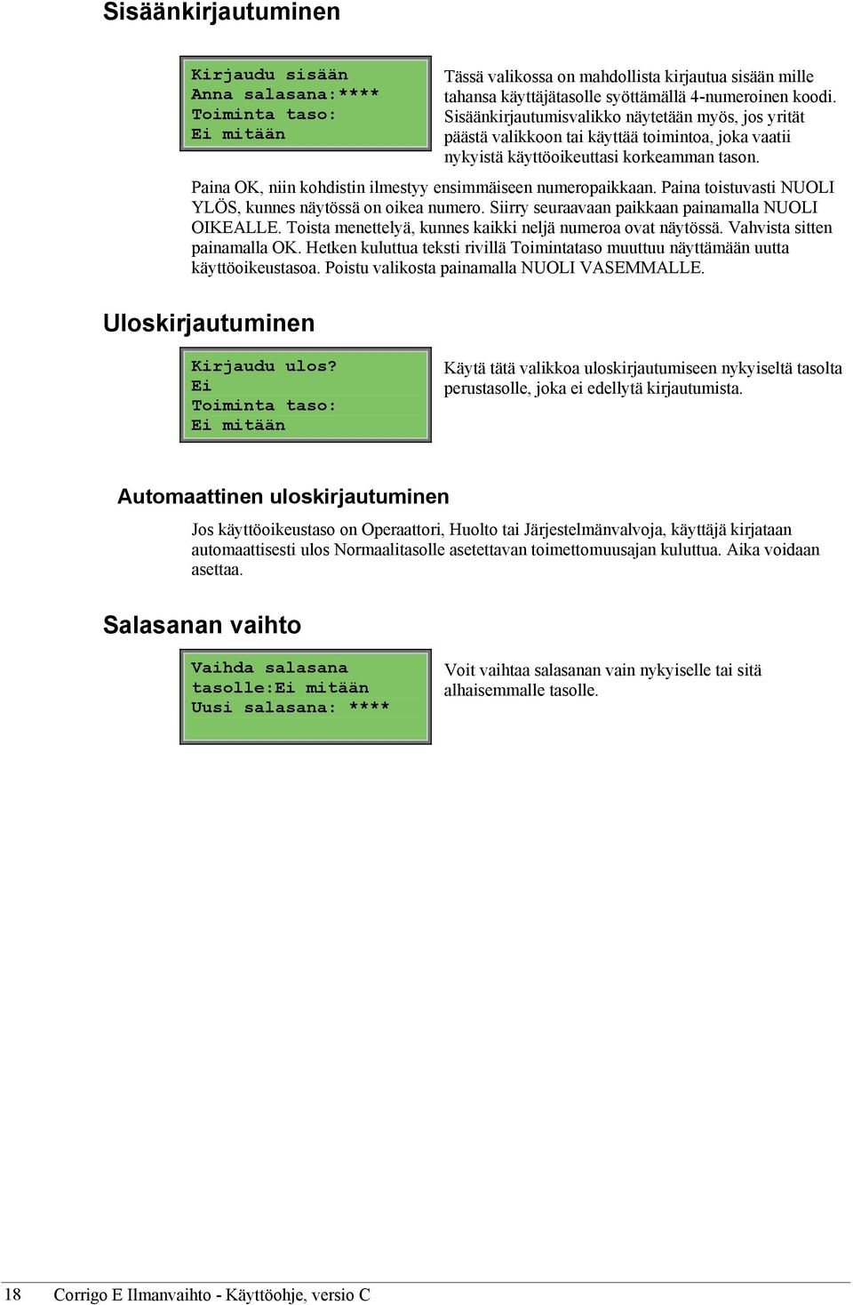 Paina OK, niin kohdistin ilmestyy ensimmäiseen numeropaikkaan. Paina toistuvasti NUOLI YLÖS, kunnes näytössä on oikea numero. Siirry seuraavaan paikkaan painamalla NUOLI OIKEALLE.