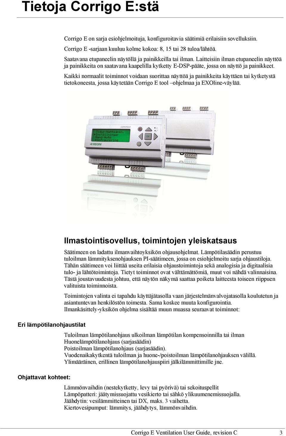 Kaikki normaalit toiminnot voidaan suorittaa näyttöä ja painikkeita käyttäen tai kytketystä tietokoneesta, jossa käytetään Corrigo E tool ohjelmaa ja EXOline-väylää.