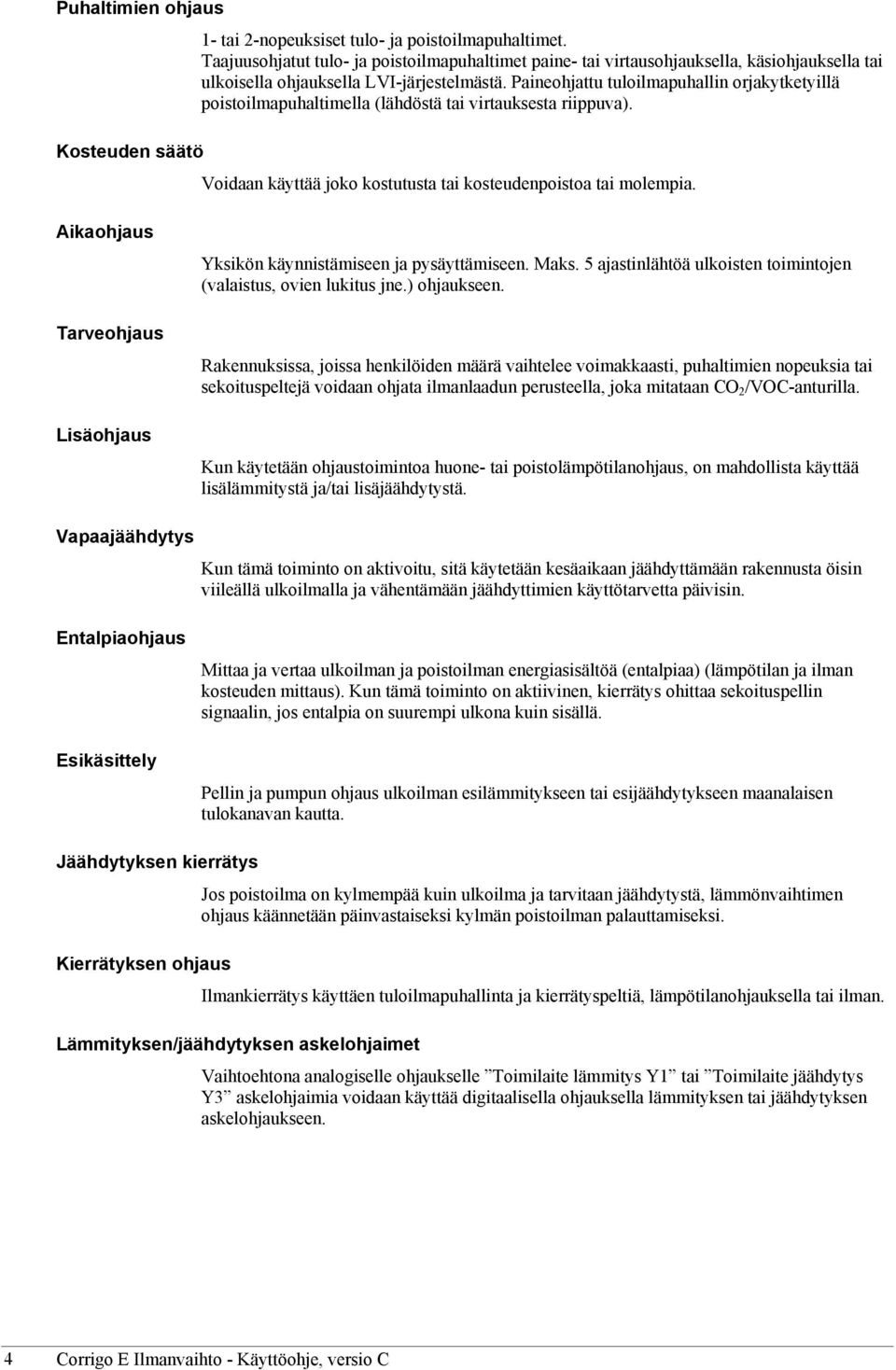 Paineohjattu tuloilmapuhallin orjakytketyillä poistoilmapuhaltimella (lähdöstä tai virtauksesta riippuva). Kosteuden säätö Voidaan käyttää joko kostutusta tai kosteudenpoistoa tai molempia.