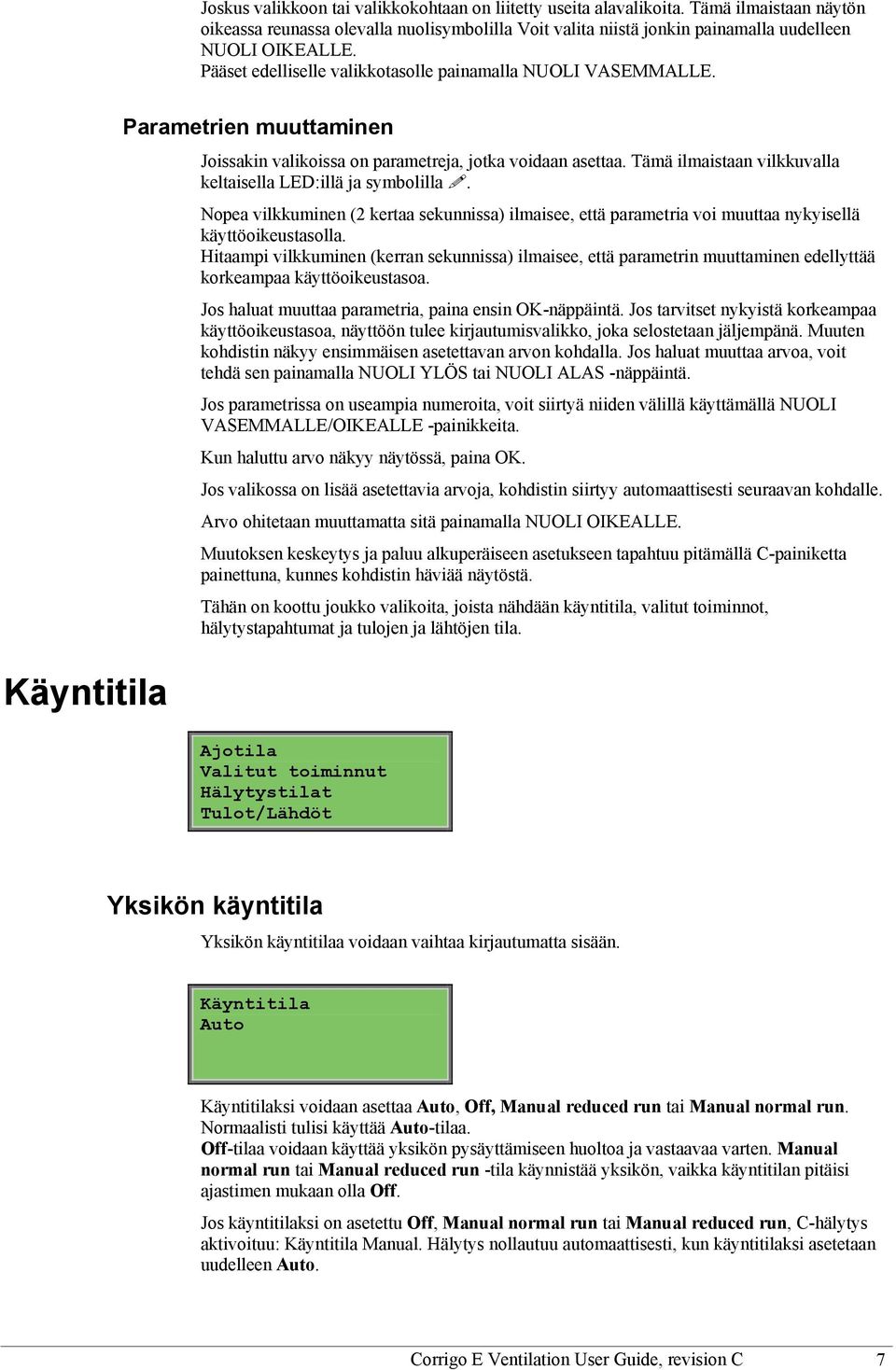 Tämä ilmaistaan vilkkuvalla keltaisella LED:illä ja symbolilla. Nopea vilkkuminen (2 kertaa sekunnissa) ilmaisee, että parametria voi muuttaa nykyisellä käyttöoikeustasolla.