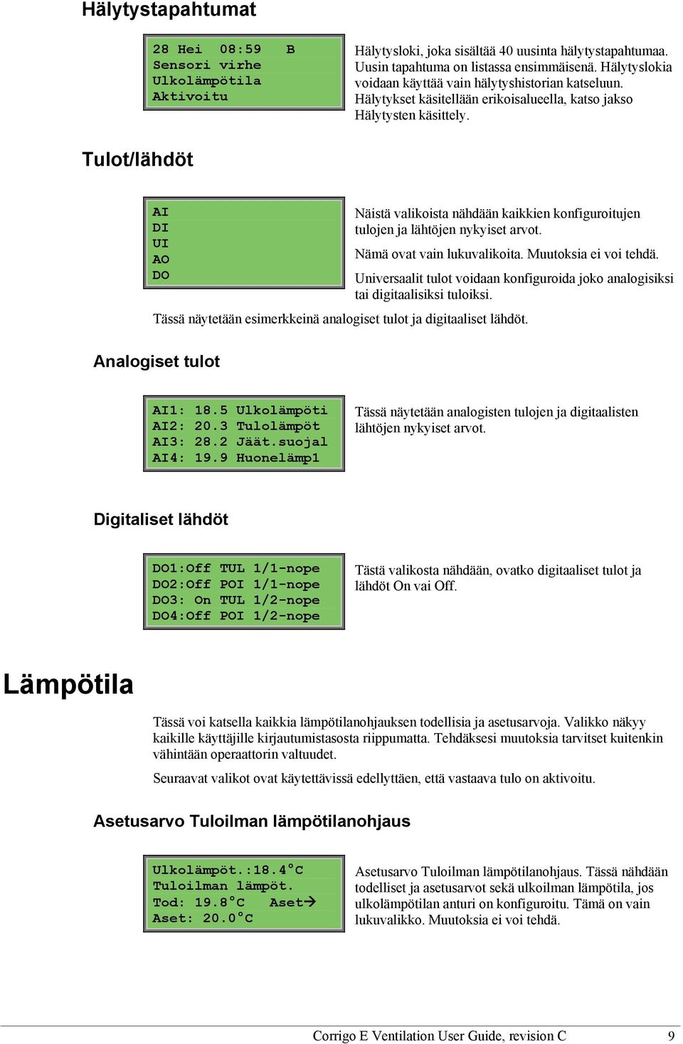 Tulot/lähdöt AI DI UI AO DO Näistä valikoista nähdään kaikkien konfiguroitujen tulojen ja lähtöjen nykyiset arvot. Nämä ovat vain lukuvalikoita. Muutoksia ei voi tehdä.