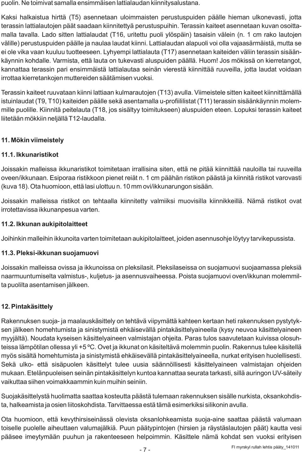 Terassin kaiteet asennetaan kuvan osoittamalla tavalla. Lado sitten lattialaudat (T16, uritettu puoli ylöspäin) tasaisin välein (n.