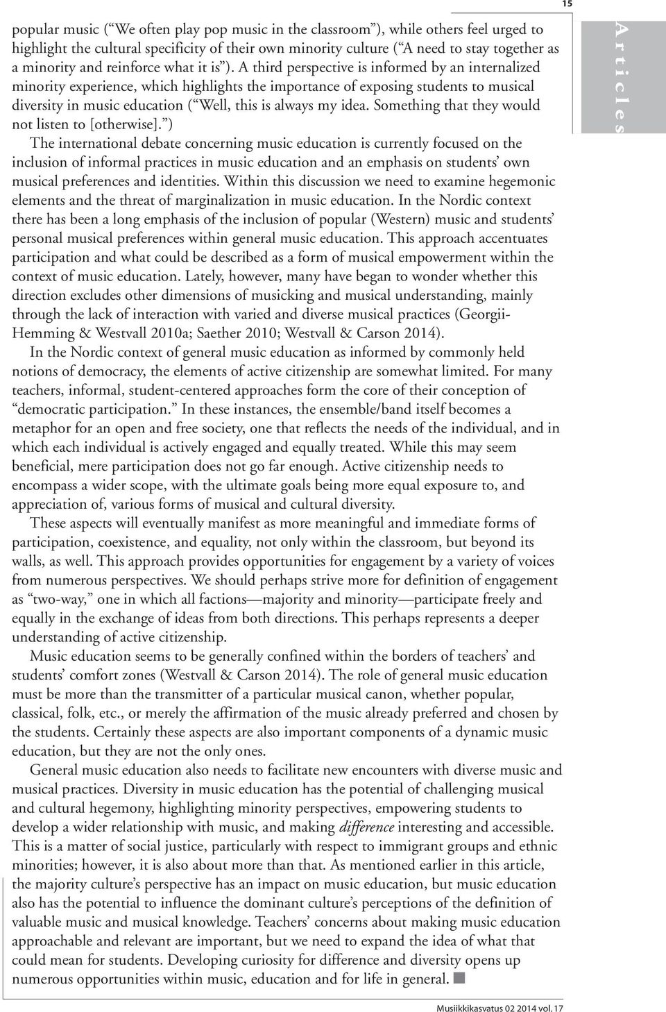 A third perspective is informed by an internalized minority experience, which highlights the importance of exposing students to musical diversity in music education ( Well, this is always my idea.