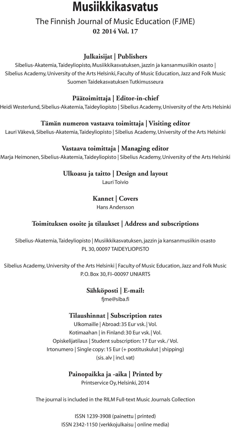 and Folk Music Suomen Taidekasvatuksen Tutkimusseura Päätoimittaja Editor-in-chief Heidi Westerlund, Sibelius-Akatemia, Taideyliopisto Sibelius Academy, University of the Arts Helsinki Tämän numeron