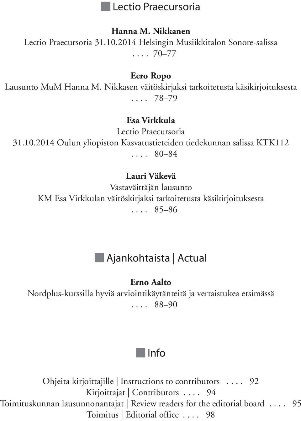 ... 80 84 Lauri Väkevä Vastaväittäjän lausunto KM Esa Virkkulan väitöskirjaksi tarkoitetusta käsikirjoituksesta.