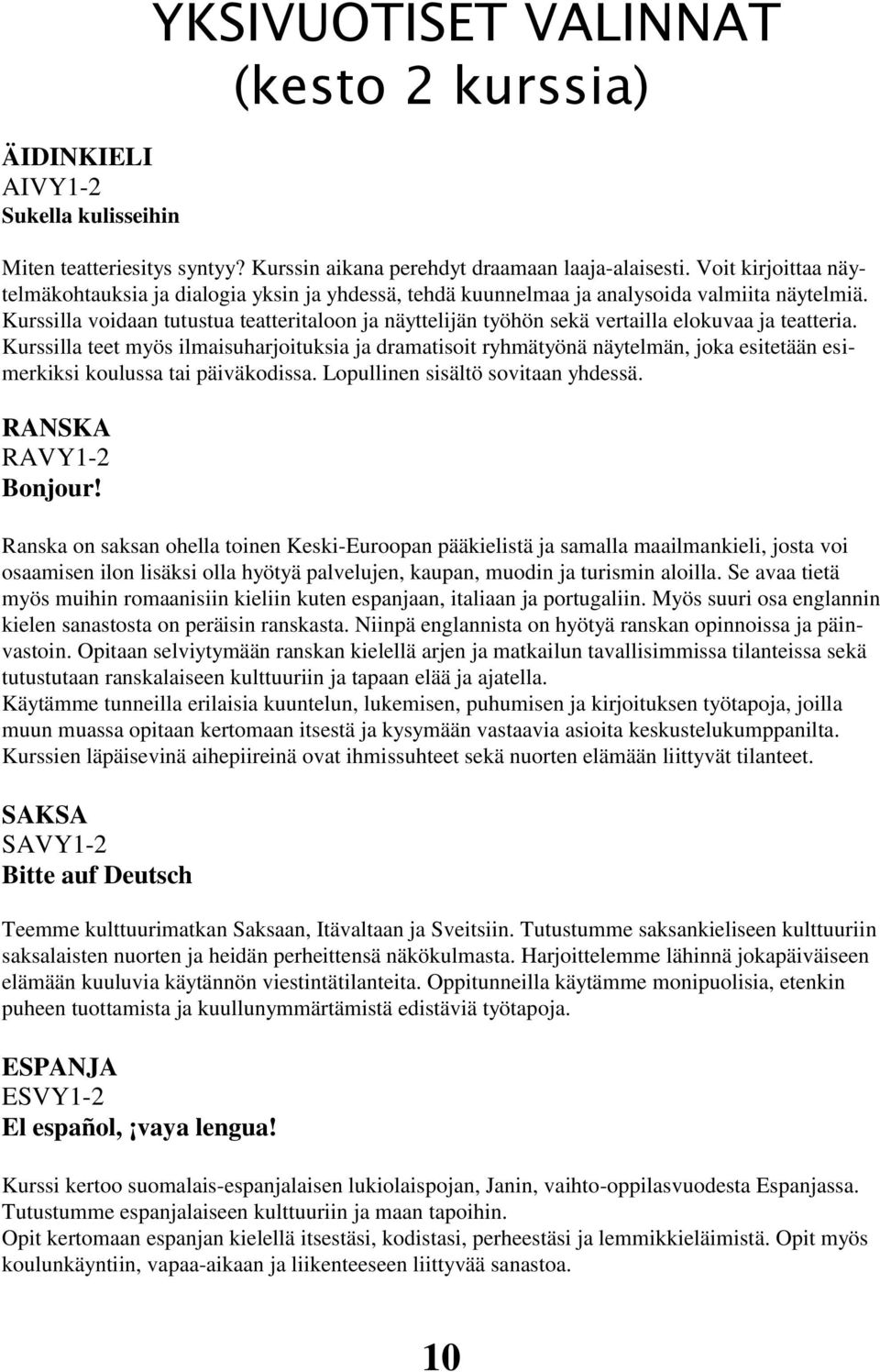 Kurssilla voidaan tutustua teatteritaloon ja näyttelijän työhön sekä vertailla elokuvaa ja teatteria.