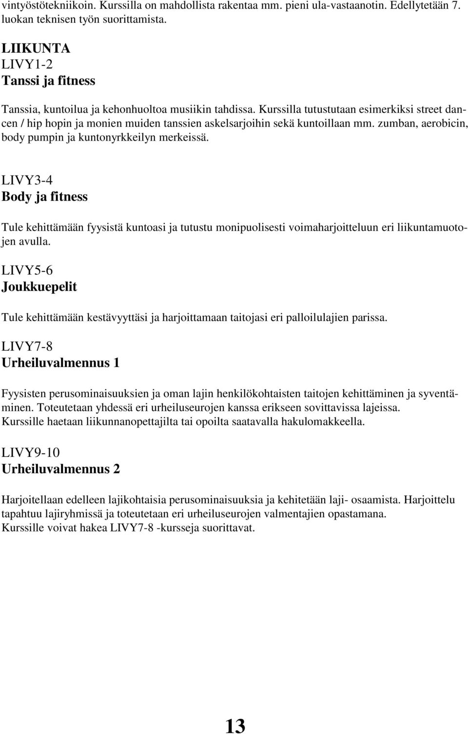 Kurssilla tutustutaan esimerkiksi street dancen / hip hopin ja monien muiden tanssien askelsarjoihin sekä kuntoillaan mm. zumban, aerobicin, body pumpin ja kuntonyrkkeilyn merkeissä.