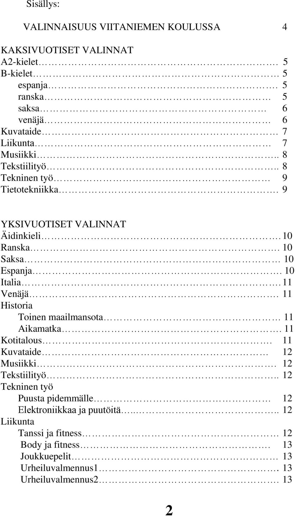 10 Ranska. 10 Saksa 10 Espanja. 10 Italia. 11 Venäjä. 11 Historia Toinen maailmansota 11 Aikamatka. 11 Kotitalous. 11 Kuvataide 12 Musiikki.