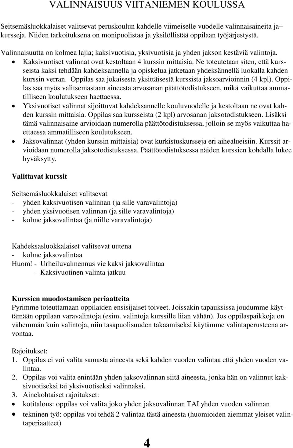 Kaksivuotiset valinnat ovat kestoltaan 4 kurssin mittaisia. Ne toteutetaan siten, että kursseista kaksi tehdään kahdeksannella ja opiskelua jatketaan yhdeksännellä luokalla kahden kurssin verran.